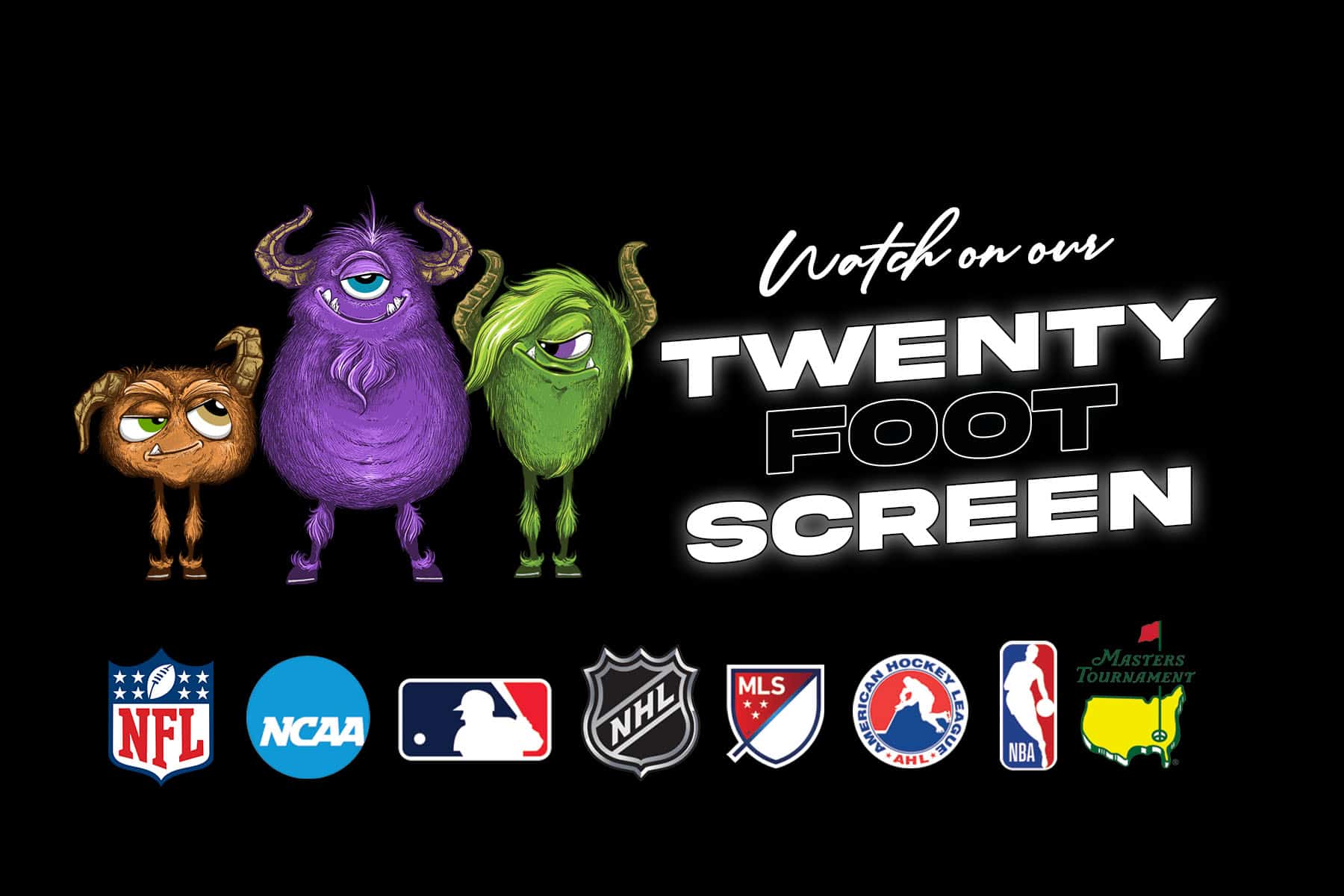 Watch All Sports on our 20-Foot Screen